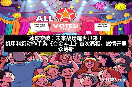 冰球突破：未来战场耀世归来！机甲科幻动作手游《合金斗士》首次亮相，燃情开启众筹新纪元